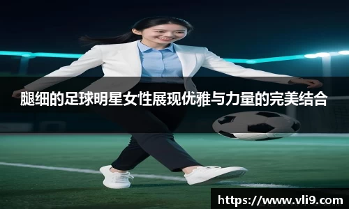 腿细的足球明星女性展现优雅与力量的完美结合