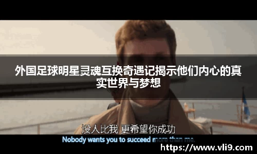 外国足球明星灵魂互换奇遇记揭示他们内心的真实世界与梦想