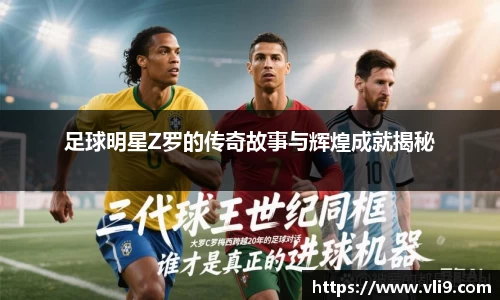 足球明星Z罗的传奇故事与辉煌成就揭秘